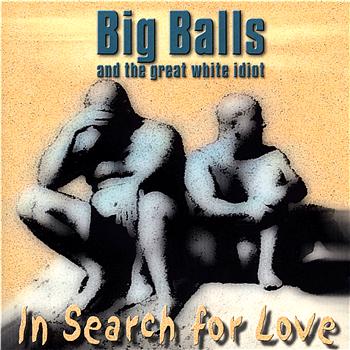 Big Balls And The Great White Idiot - In search for love CD
